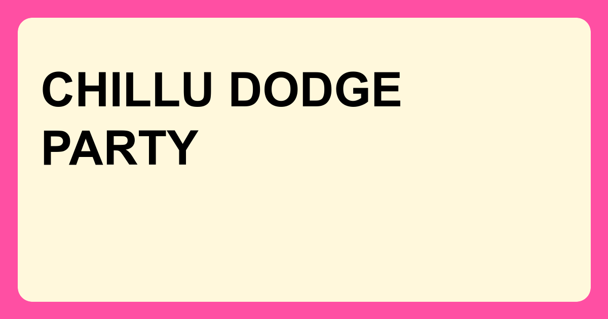 Chillu Dodge Party