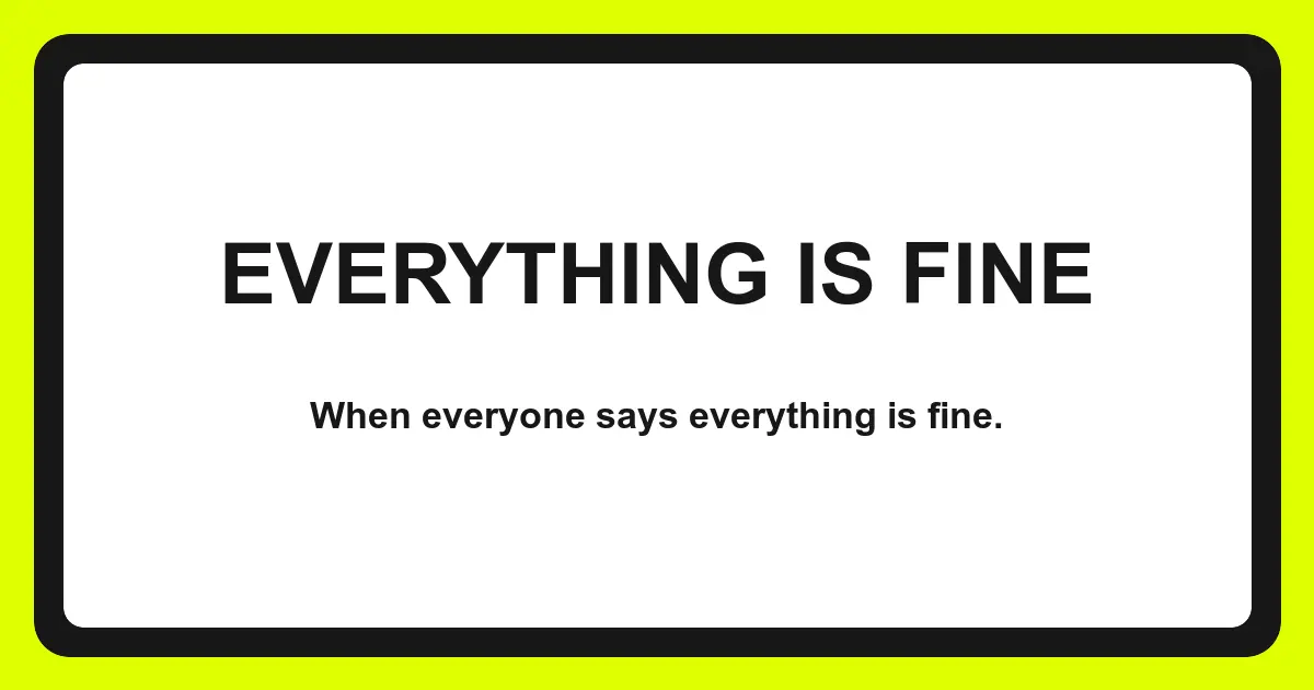 Reality-check cartoon titled Everything Is Fine with the caption When everyone says everything is fine