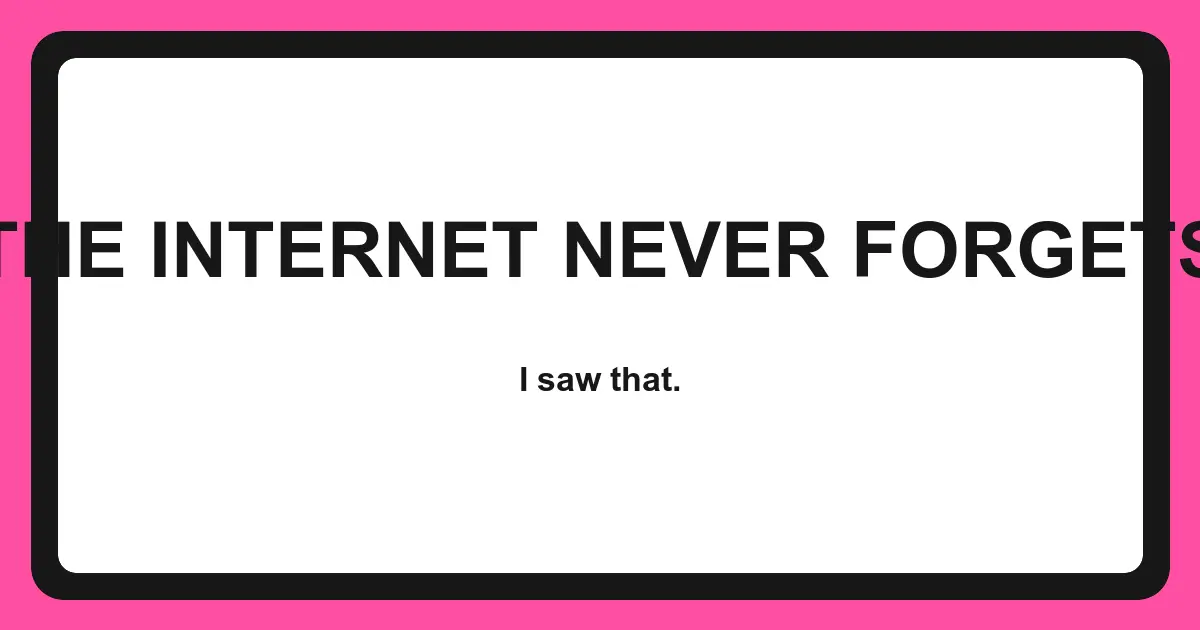 Internet-culture cartoon titled The Internet Never Forgets with the caption I saw that